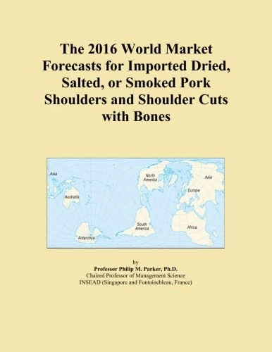 The 2016 World Market Forecasts for Imported Dried, Salted, or Smoked Pork Shoulders and Shoulder Cuts with Bones