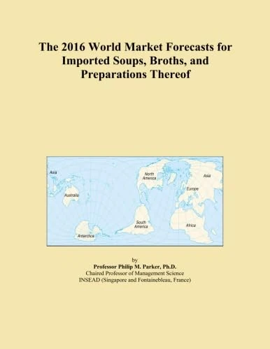 The 2016 World Market Forecasts for Imported Soups, Broths, and Preparations Thereof