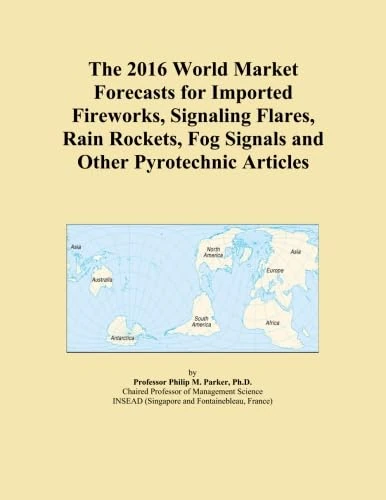 The 2016 World Market Forecasts for Imported Fireworks, Signaling Flares, Rain Rockets, Fog Signals and Other Pyrotechnic Articles