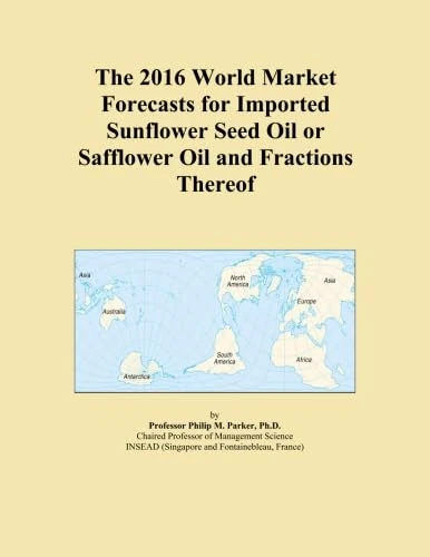 The 2016 World Market Forecasts for Imported Sunflower Seed Oil or Safflower Oil and Fractions Thereof