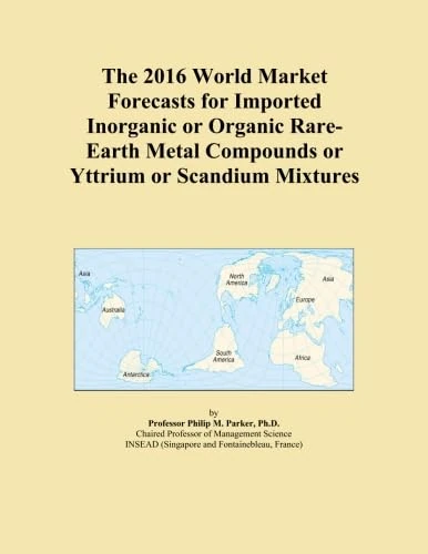 The 2016 World Market Forecasts for Imported Inorganic or Organic Rare-Earth Metal Compounds or Yttrium or Scandium Mixtures