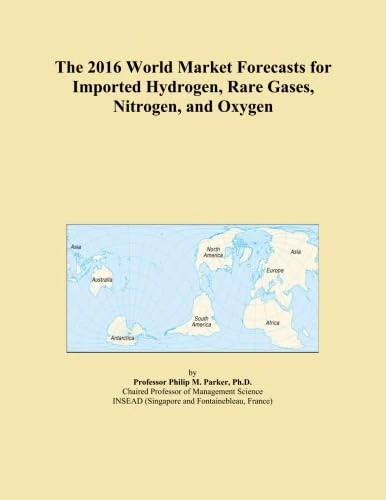 The 2016 World Market Forecasts for Imported Hydrogen, Rare Gases, Nitrogen, and Oxygen