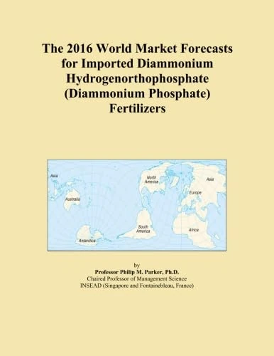 The 2016 World Market Forecasts for Imported Diammonium Hydrogenorthophosphate (Diammonium Phosphate) Fertilizers