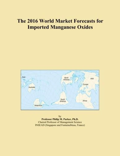 The 2016 World Market Forecasts for Imported Manganese Oxides