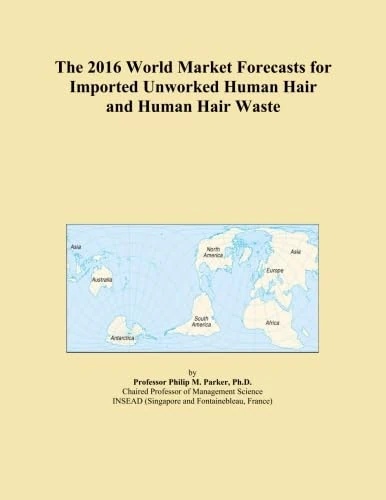 The 2016 World Market Forecasts for Imported Unworked Human Hair and Human Hair Waste