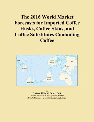 The 2016 World Market Forecasts for Imported Coffee Husks, Coffee Skins, and Coffee Substitutes Containing Coffee