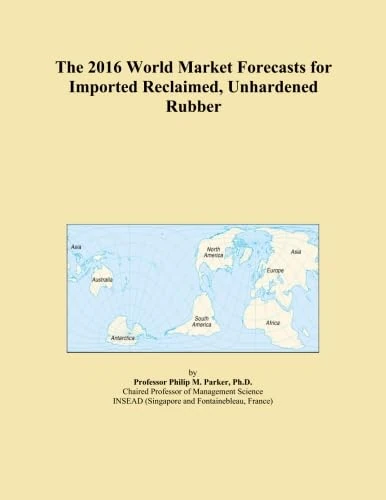 The 2016 World Market Forecasts for Imported Reclaimed, Unhardened Rubber