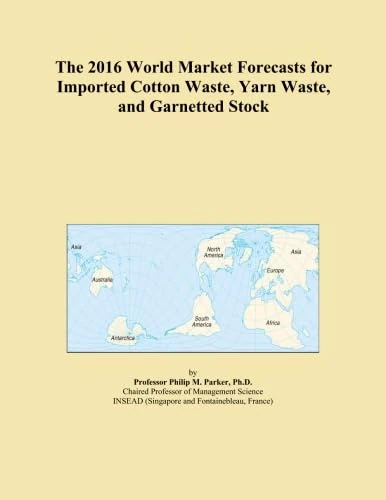 The 2016 World Market Forecasts for Imported Cotton Waste, Yarn Waste, and Garnetted Stock