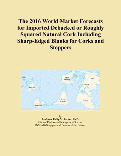 The 2016 World Market Forecasts for Imported Debacked or Roughly Squared Natural Cork Including Sharp-Edged Blanks for Corks and Stoppers