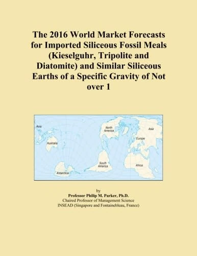 The 2016 World Market Forecasts for Imported Siliceous Fossil Meals (Kieselguhr, Tripolite and Diatomite) and Similar Siliceous Earths of a Specific Gravity of Not over 1