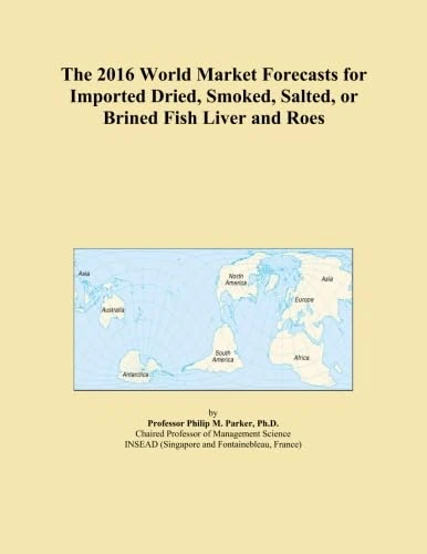 The 2016 World Market Forecasts for Imported Dried, Smoked, Salted, or Brined Fish Liver and Roes