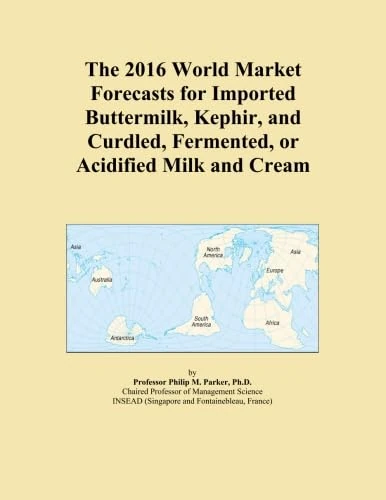 The 2016 World Market Forecasts for Imported Buttermilk, Kephir, and Curdled, Fermented, or Acidified Milk and Cream