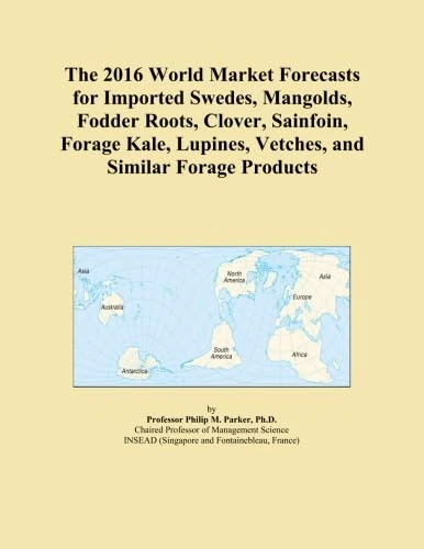 The 2016 World Market Forecasts for Imported Swedes, Mangolds, Fodder Roots, Clover, Sainfoin, Forage Kale, Lupines, Vetches, and Similar Forage Products - Image 1