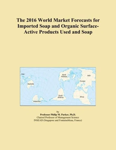 The 2016 World Market Forecasts for Imported Soap and Organic Surface-Active Products Used and Soap