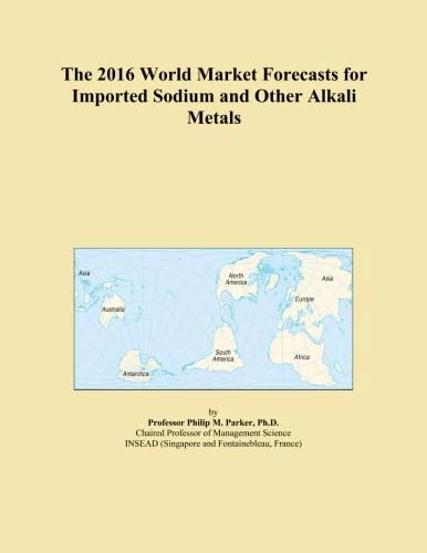 The 2016 World Market Forecasts for Imported Sodium and Other Alkali Metals