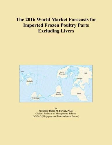 The 2016 World Market Forecasts for Imported Frozen Poultry Parts Excluding Livers