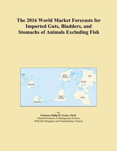 The 2016 World Market Forecasts for Imported Guts, Bladders, and Stomachs of Animals Excluding Fish
