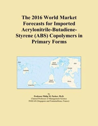 The 2016 World Market Forecasts for Imported Acrylonitrile-Butadiene-Styrene (ABS) Copolymers in Primary Forms