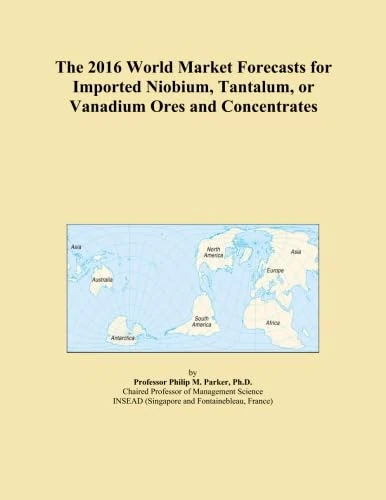 The 2016 World Market Forecasts for Imported Niobium, Tantalum, or Vanadium Ores and Concentrates