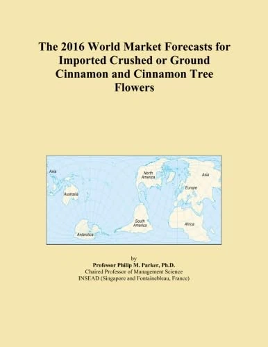 The 2016 World Market Forecasts for Imported Crushed or Ground Cinnamon and Cinnamon Tree Flowers