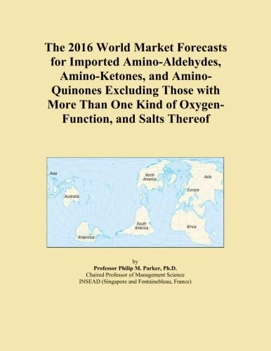 The 2016 World Market Forecasts for Imported Amino-Aldehydes, Amino-Ketones, and Amino-Quinones Excluding Those with More Than One Kind of Oxygen-Function, and Salts Thereof