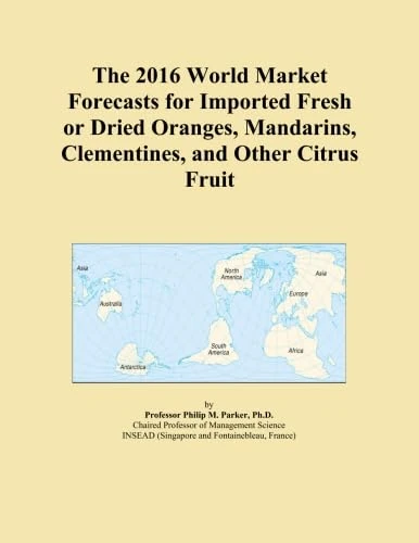 The 2016 World Market Forecasts for Imported Fresh or Dried Oranges, Mandarins, Clementines, and Other Citrus Fruit