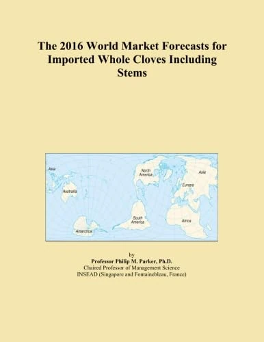 The 2016 World Market Forecasts for Imported Whole Cloves Including Stems