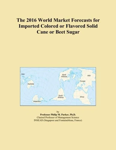 The 2016 World Market Forecasts for Imported Colored or Flavored Solid Cane or Beet Sugar