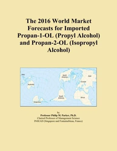 The 2016 World Market Forecasts for Imported Propan-1-OL (Propyl Alcohol) and Propan-2-OL (Isopropyl Alcohol)