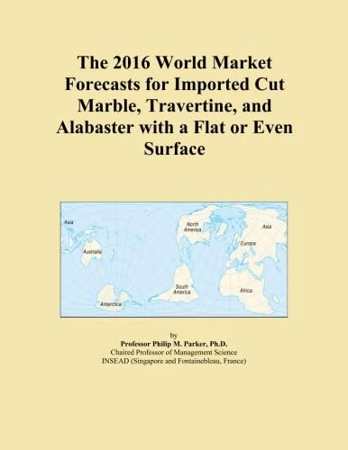 The 2016 World Market Forecasts for Imported Cut Marble, Travertine, and Alabaster with a Flat or Even Surface