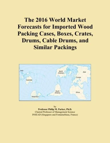 The 2016 World Market Forecasts for Imported Wood Packing Cases, Boxes, Crates, Drums, Cable Drums, and Similar Packings