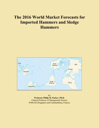 The 2016 World Market Forecasts for Imported Hammers and Sledge Hammers