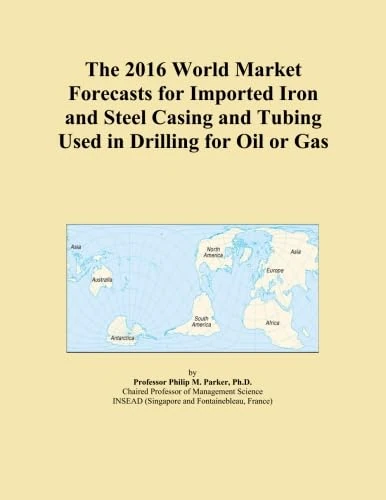 The 2016 World Market Forecasts for Imported Iron and Steel Casing and Tubing Used in Drilling for Oil or Gas
