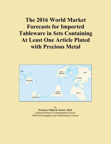 The 2016 World Market Forecasts for Imported Tableware in Sets Containing At Least One Article Plated with Precious Metal