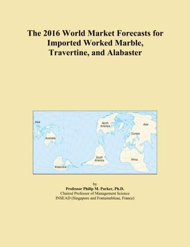 The 2016 World Market Forecasts for Imported Worked Marble, Travertine, and Alabaster