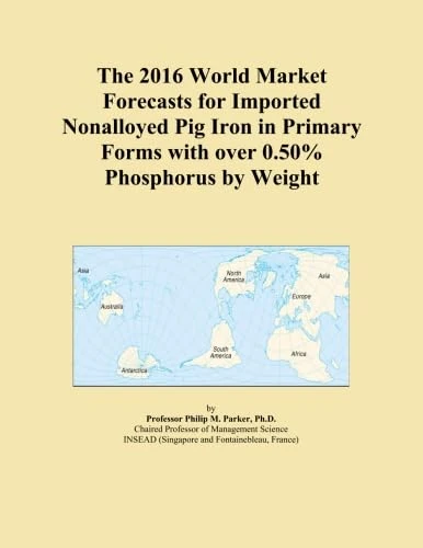 The 2016 World Market Forecasts for Imported Nonalloyed Pig Iron in Primary Forms with over 0.50% Phosphorus by Weight