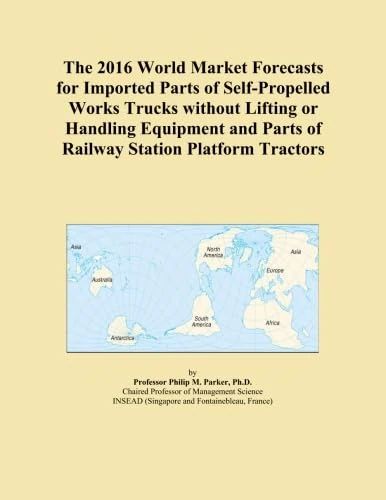 The 2016 World Market Forecasts for Imported Parts of Self-Propelled Works Trucks without Lifting or Handling Equipment and Parts of Railway Station Platform Tractors
