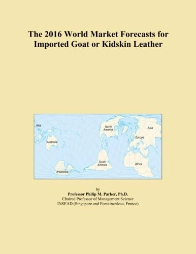 The 2016 World Market Forecasts for Imported Goat or Kidskin Leather