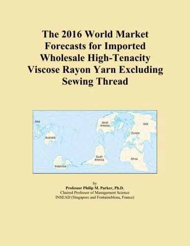 The 2016 World Market Forecasts for Imported Wholesale High-Tenacity Viscose Rayon Yarn Excluding Sewing Thread