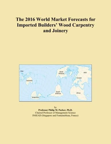 The 2016 World Market Forecasts for Imported Builders' Wood Carpentry and Joinery