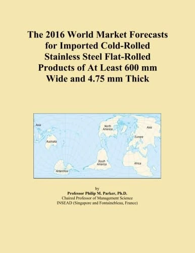 The 2016 World Market Forecasts for Imported Cold-Rolled Stainless Steel Flat-Rolled Products of At Least 600 mm Wide and 4.75 mm Thick