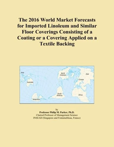 The 2016 World Market Forecasts for Imported Linoleum and Similar Floor Coverings Consisting of a Coating or a Covering Applied on a Textile Backing