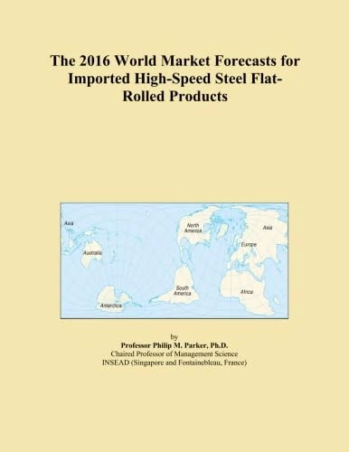 The 2016 World Market Forecasts for Imported High-Speed Steel Flat-Rolled Products