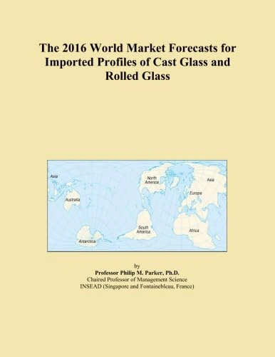 The 2016 World Market Forecasts for Imported Profiles of Cast Glass and Rolled Glass