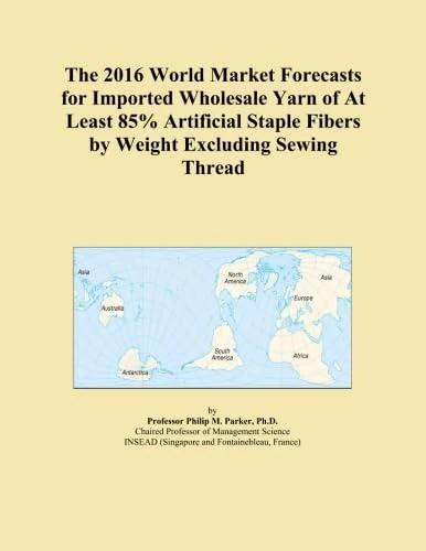 The 2016 World Market Forecasts for Imported Wholesale Yarn of At Least 85% Artificial Staple Fibers by Weight Excluding Sewing Thread