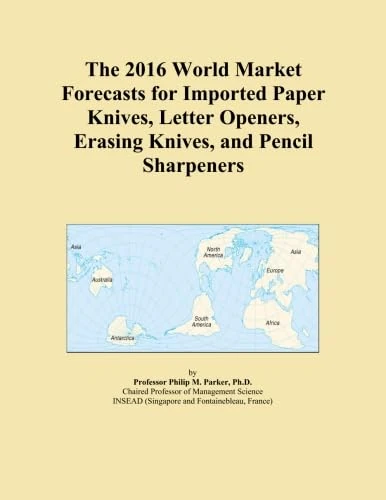 The 2016 World Market Forecasts for Imported Paper Knives, Letter Openers, Erasing Knives, and Pencil Sharpeners