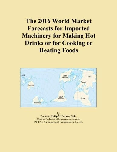 The 2016 World Market Forecasts for Imported Machinery for Making Hot Drinks or for Cooking or Heating Foods