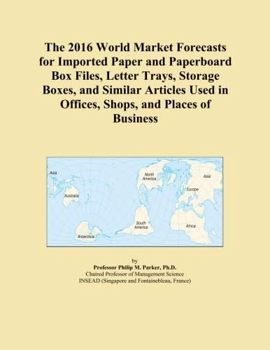 The 2016 World Market Forecasts for Imported Paper and Paperboard Box Files, Letter Trays, Storage Boxes, and Similar Articles Used in Offices, Shops, and Places of Business