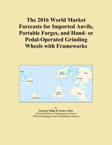 The 2016 World Market Forecasts for Imported Anvils, Portable Forges, and Hand- or Pedal-Operated Grinding Wheels with Frameworks - Image 1
