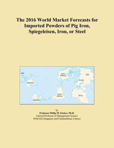 The 2016 World Market Forecasts for Imported Powders of Pig Iron, Spiegeleisen, Iron, or Steel